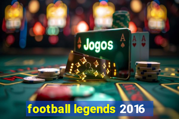 football legends 2016